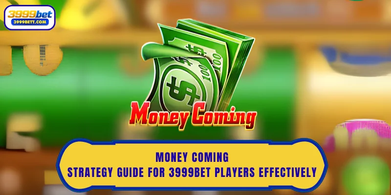 Money Coming Strategy Guide For 3999Bet Players Effectively